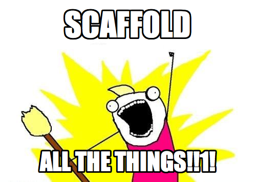 SCAFFOLD ALL THE THINGS!!1!