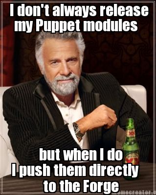 I don't always release my Puppet modules, but when I do I push them directly to the Forge